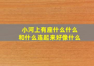 小河上有座什么什么和什么连起来好像什么