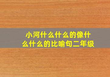 小河什么什么的像什么什么的比喻句二年级