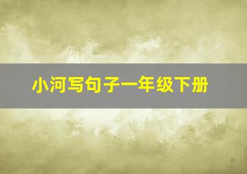 小河写句子一年级下册