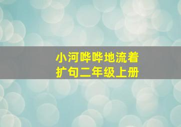 小河哗哗地流着扩句二年级上册