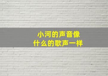 小河的声音像什么的歌声一样