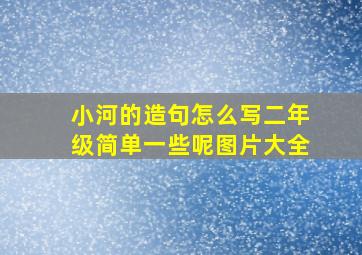 小河的造句怎么写二年级简单一些呢图片大全