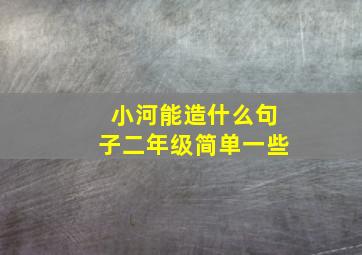 小河能造什么句子二年级简单一些