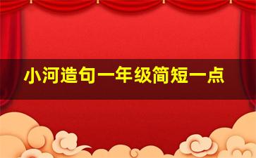 小河造句一年级简短一点