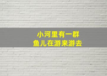 小河里有一群鱼儿在游来游去