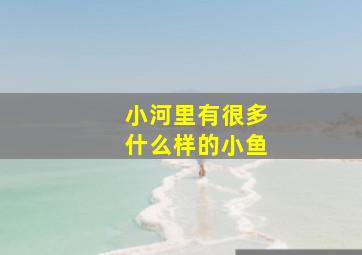 小河里有很多什么样的小鱼