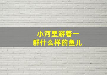 小河里游着一群什么样的鱼儿