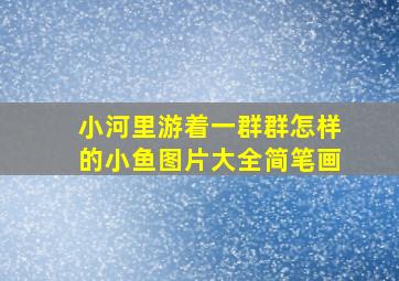 小河里游着一群群怎样的小鱼图片大全简笔画