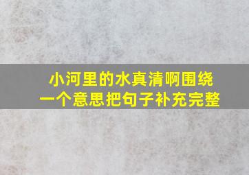 小河里的水真清啊围绕一个意思把句子补充完整