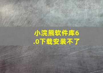 小浣熊软件库6.0下载安装不了