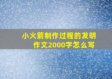 小火箭制作过程的发明作文2000字怎么写