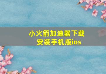 小火箭加速器下载安装手机版ios