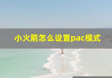 小火箭怎么设置pac模式