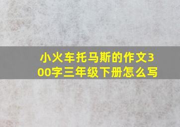 小火车托马斯的作文300字三年级下册怎么写