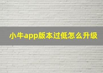 小牛app版本过低怎么升级