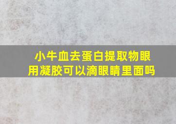 小牛血去蛋白提取物眼用凝胶可以滴眼睛里面吗