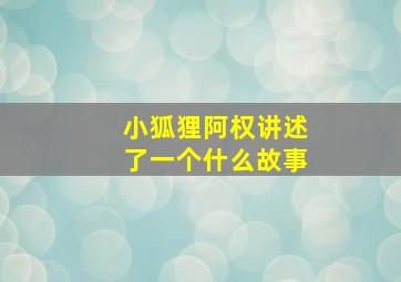 小狐狸阿权讲述了一个什么故事