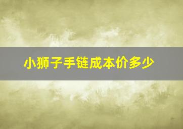 小狮子手链成本价多少