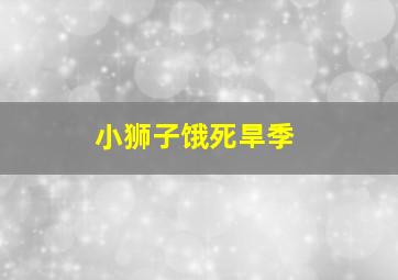 小狮子饿死旱季