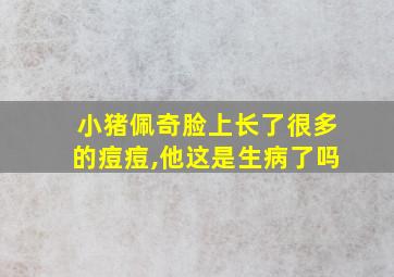 小猪佩奇脸上长了很多的痘痘,他这是生病了吗