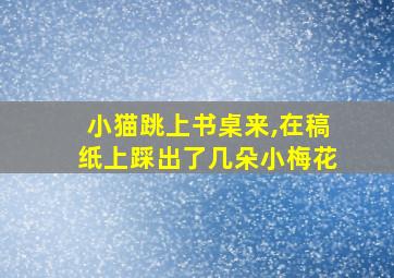 小猫跳上书桌来,在稿纸上踩出了几朵小梅花