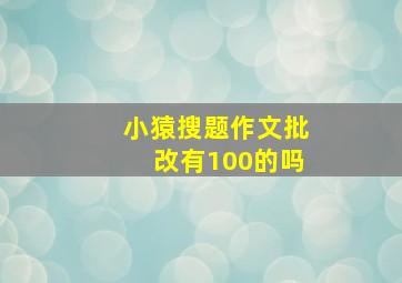 小猿搜题作文批改有100的吗