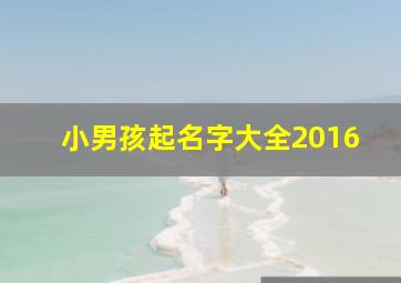 小男孩起名字大全2016