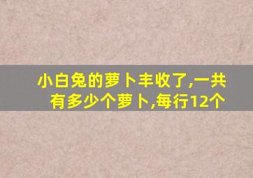 小白兔的萝卜丰收了,一共有多少个萝卜,每行12个