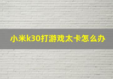 小米k30打游戏太卡怎么办