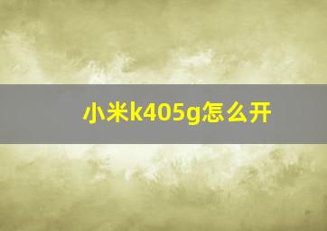 小米k405g怎么开