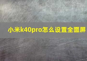 小米k40pro怎么设置全面屏