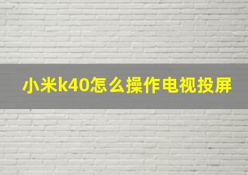 小米k40怎么操作电视投屏