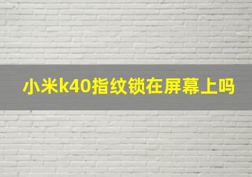 小米k40指纹锁在屏幕上吗