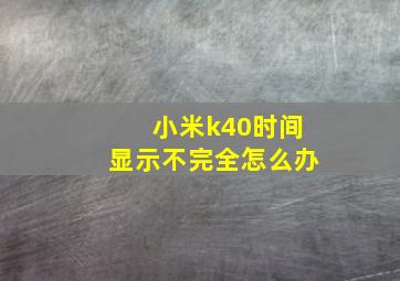 小米k40时间显示不完全怎么办