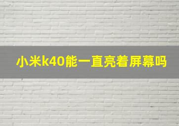 小米k40能一直亮着屏幕吗