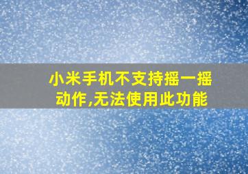 小米手机不支持摇一摇动作,无法使用此功能