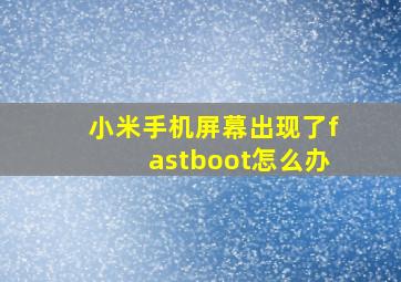 小米手机屏幕出现了fastboot怎么办