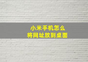 小米手机怎么将网址放到桌面