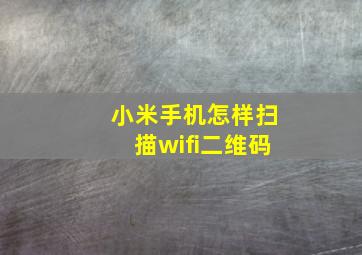 小米手机怎样扫描wifi二维码