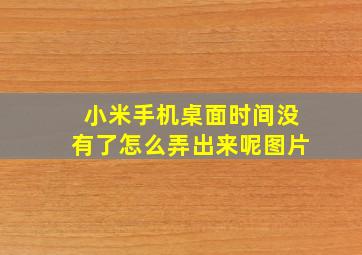 小米手机桌面时间没有了怎么弄出来呢图片