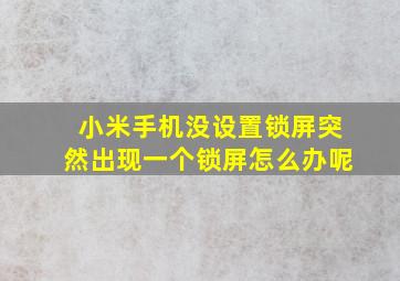 小米手机没设置锁屏突然出现一个锁屏怎么办呢