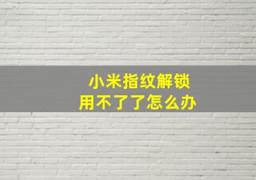 小米指纹解锁用不了了怎么办