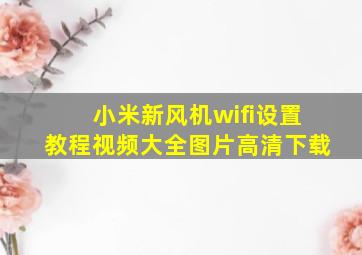 小米新风机wifi设置教程视频大全图片高清下载