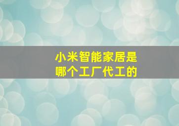 小米智能家居是哪个工厂代工的