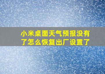 小米桌面天气预报没有了怎么恢复出厂设置了