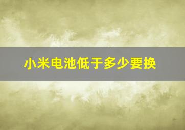 小米电池低于多少要换