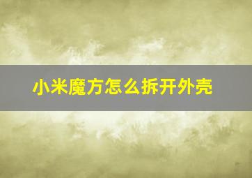 小米魔方怎么拆开外壳