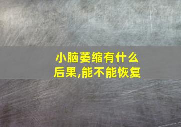 小脑萎缩有什么后果,能不能恢复