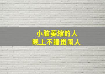 小脑萎缩的人晚上不睡觉闹人