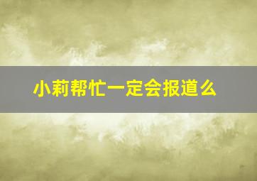 小莉帮忙一定会报道么